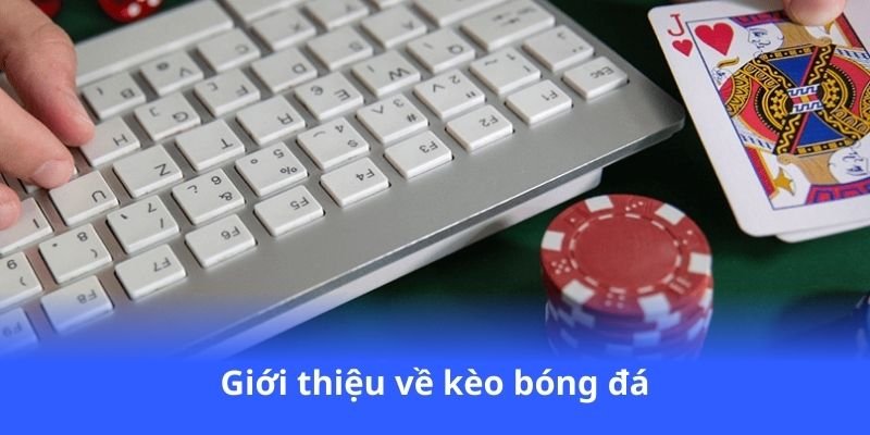 Kèo Bóng Đá - Soi kèo chuẩn xác, thắng lớn ngay 2 gioi-thieu-ve-keo-bong-da