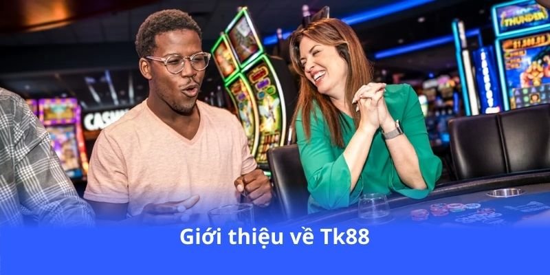 Tk88 - Thế giới cá cược đa dạng, hấp dẫn 2 gioi-thieu-ve-tk88